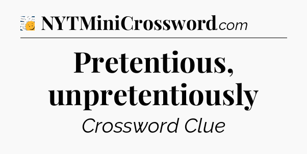 Pretentious, unpretentiously - 7 Little Words