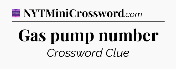 Gas pump number - Thomas Joseph Crossword