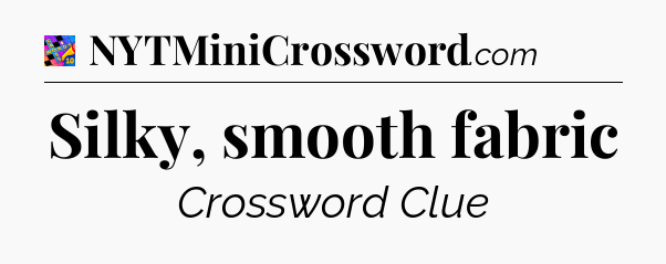 Silky, smooth fabric Crossword Clue
