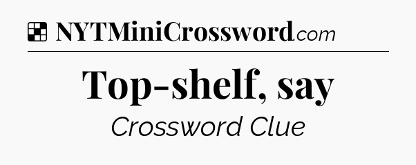 Solution: Top-shelf, say - NYT Crossword