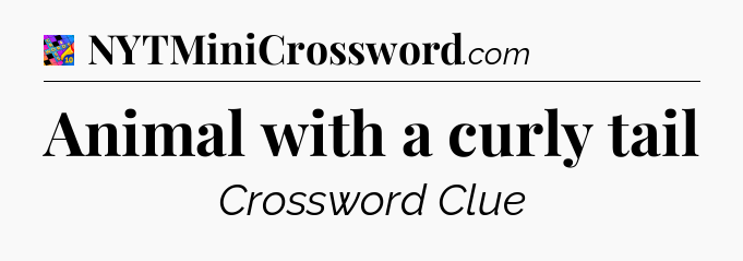 Animal with a curly tail Crossword Clue