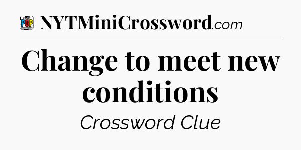 Change to meet new conditions Crossword Clue