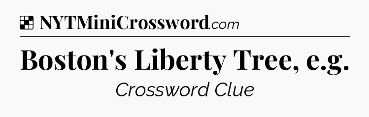 Solution: Boston's Liberty Tree, e.g - NYT Crossword