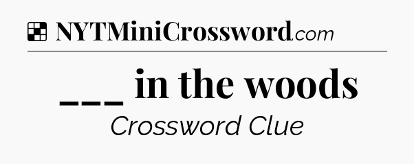Solution: ___ in the woods - NYT Crossword