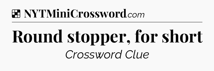 Solution: Round stopper, for short - NYT Crossword