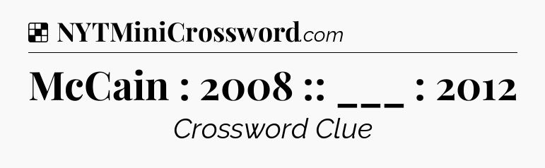 Solution: McCain : 2008 :: ___ : 2012 - NYT Crossword