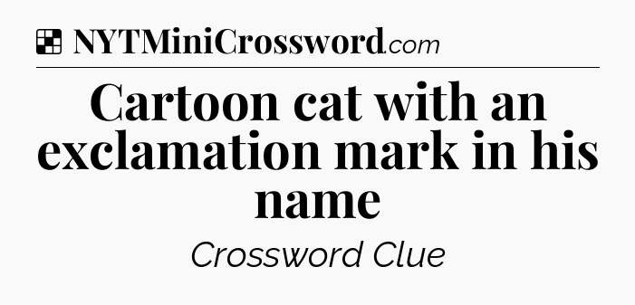 Solution: Cartoon cat with an exclamation mark in his name - NYT Crossword