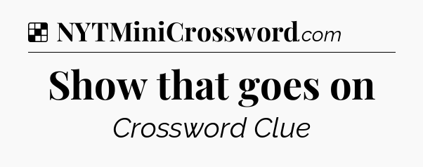 Solution: Show that goes on - NYT Crossword