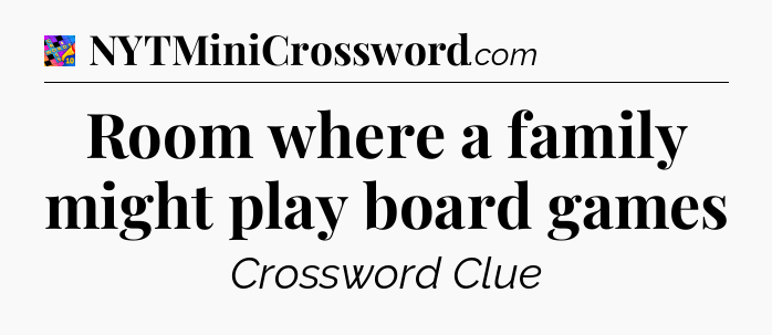 Room where a family might play board games Crossword Clue