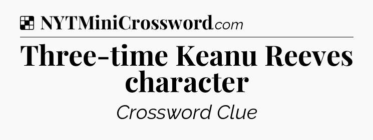 Solution: Three-time Keanu Reeves character - NYT Crossword