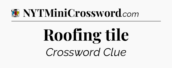 Roofing tile Crossword Clue