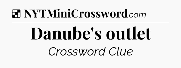 Solution: Danube's outlet - NYT Crossword
