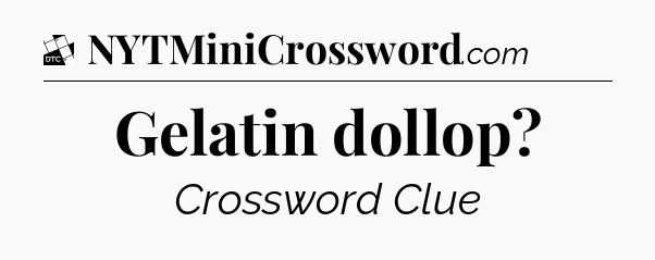 Gelatin dollop - Daily Themed Classic Crossword