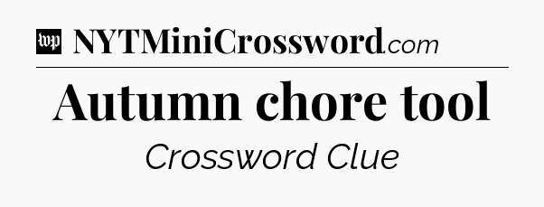 Autumn chore tool Crossword Clue