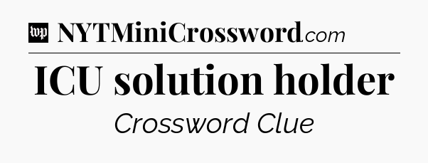 ICU solution holder Crossword Clue