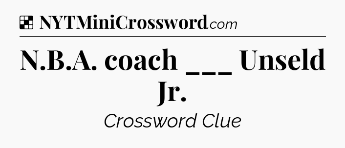 Solution: N.B.A. coach ___ Unseld Jr - NYT Crossword