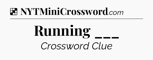 Solution: Running ___ - NYT Crossword