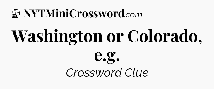 Washington or Colorado, e.g - Daily Themed Classic Crossword