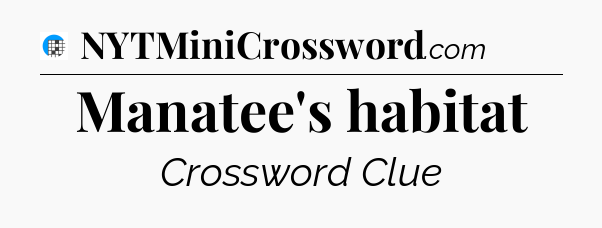 Manatee's habitat Crossword Clue