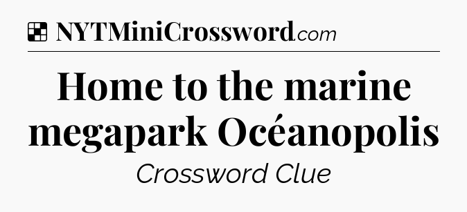 Solution: Home to the marine megapark Océanopolis - NYT Crossword