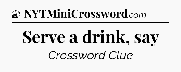 Serve a drink, say - Daily Themed Classic Crossword