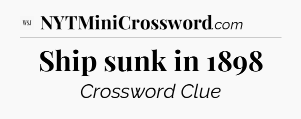 Ship sunk in 1898 - WSJ Crossword