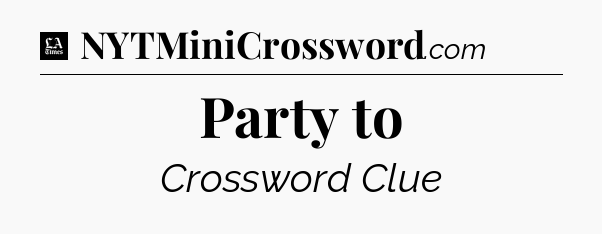Party to - LA Times Crossword