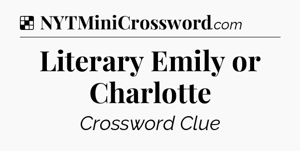 Solution: Literary Emily or Charlotte - NYT Crossword
