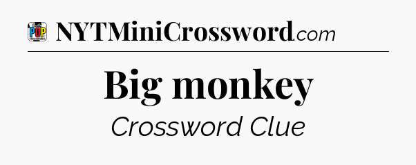 Big monkey Crossword Clue