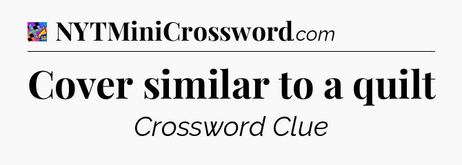 Cover similar to a quilt Crossword Clue