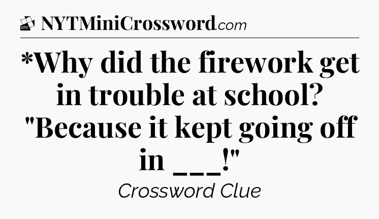 *Why did the firework get in trouble at school? 