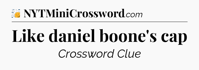 Like daniel boone's cap - 7 Little Words