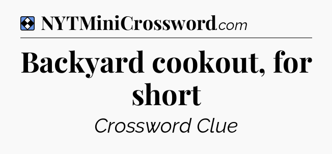 Solution: Backyard cookout, for short - NYT Mini Crossword