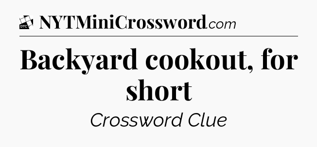 Backyard cookout, for short - Daily Themed Classic Crossword