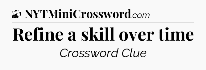 Refine a skill over time - Daily Themed Classic Crossword