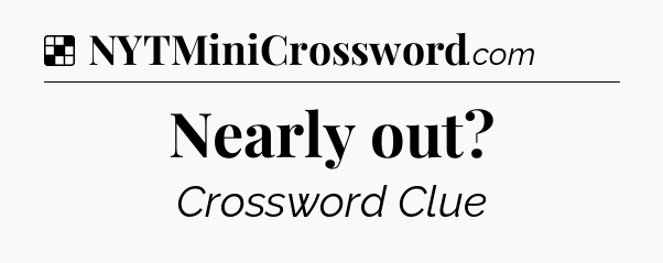 Solution: Nearly out - NYT Crossword