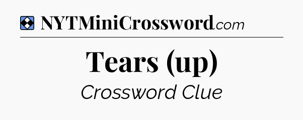 Solution: Tears (up) - NYT Mini Crossword