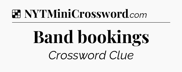 Solution: Band bookings - NYT Crossword