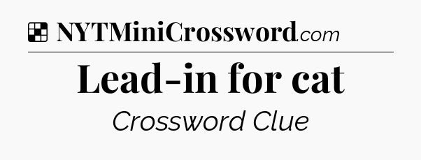 Solution: Lead-in for cat - NYT Crossword