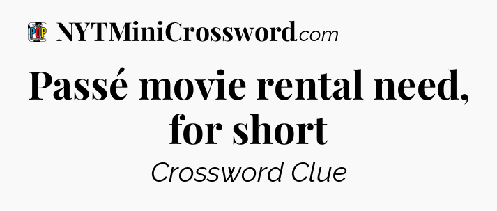Passé movie rental need, for short Crossword Clue
