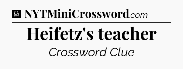 Heifetz's teacher - LA Times Crossword