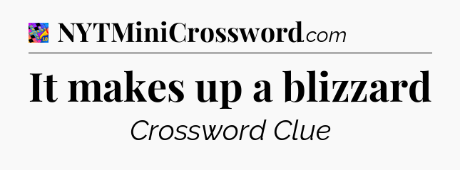 It makes up a blizzard Crossword Clue