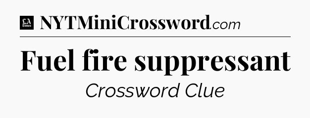 Fuel fire suppressant - LA Times Crossword