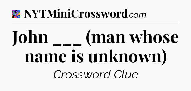 John ___ (man whose name is unknown) Crossword Clue