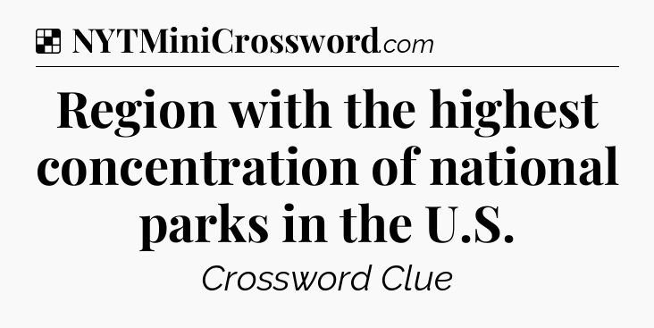 Solution: Region with the highest concentration of national parks in the U.S - NYT Crossword
