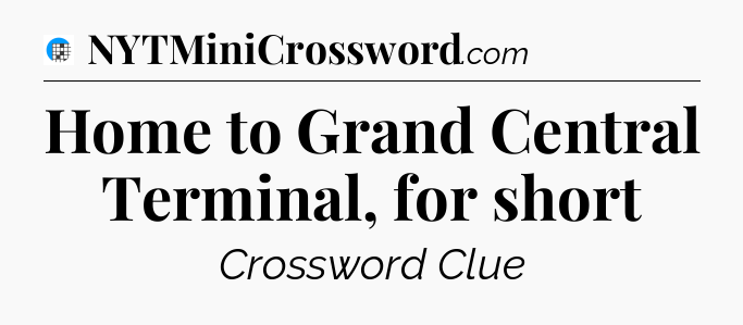 Home to Grand Central Terminal, for short Crossword Clue