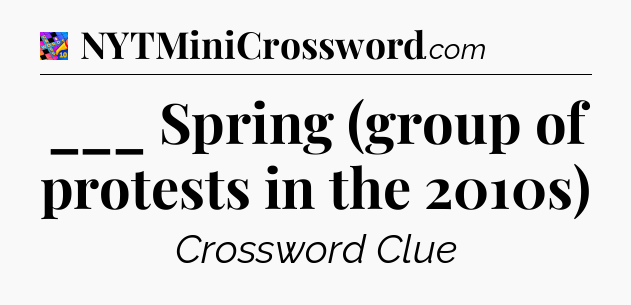 ___ Spring (group of protests in the 2010s) Crossword Clue