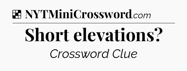 Solution: Short elevations - NYT Crossword