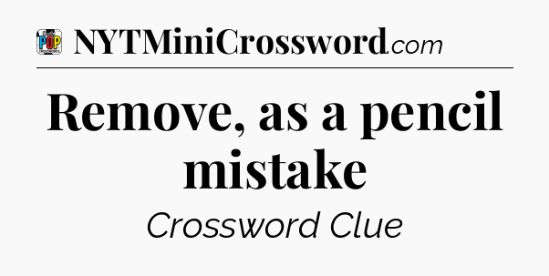 Remove, as a pencil mistake Crossword Clue