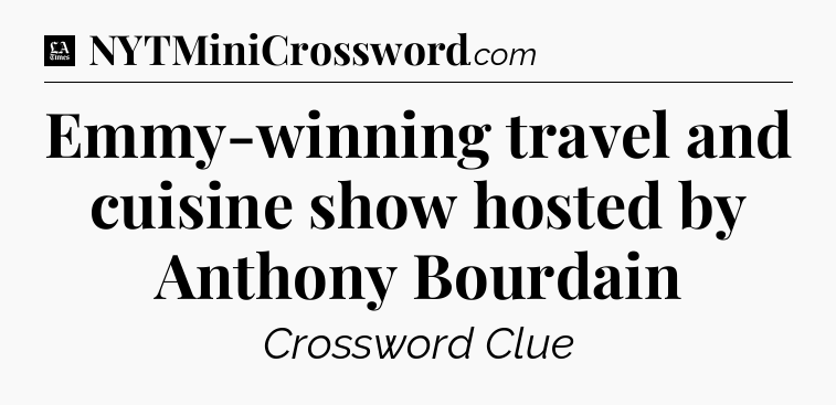 Emmy-winning travel and cuisine show hosted by Anthony Bourdain - LA Times Crossword